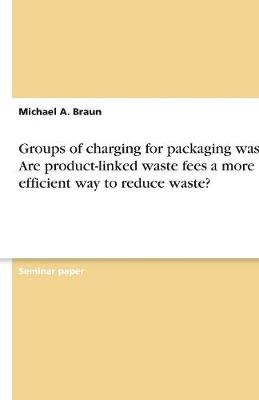 Book cover for Groups of charging for packaging waste. Are product-linked waste fees a more efficient way to reduce waste?