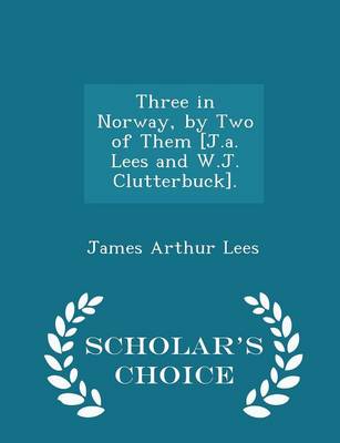 Book cover for Three in Norway, by Two of Them [j.A. Lees and W.J. Clutterbuck]. - Scholar's Choice Edition