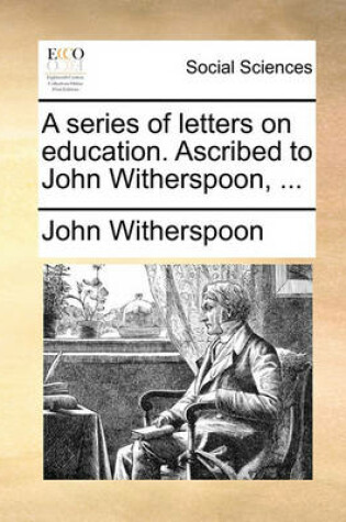 Cover of A Series of Letters on Education. Ascribed to John Witherspoon, ...