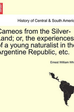 Cover of Cameos from the Silver-Land; Or, the Experiences of a Young Naturalist in the Argentine Republic, Etc.