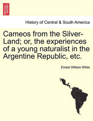 Book cover for Cameos from the Silver-Land; Or, the Experiences of a Young Naturalist in the Argentine Republic, Etc.