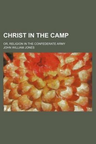 Cover of Christ in the Camp; Or, Religion in the Confederate Army