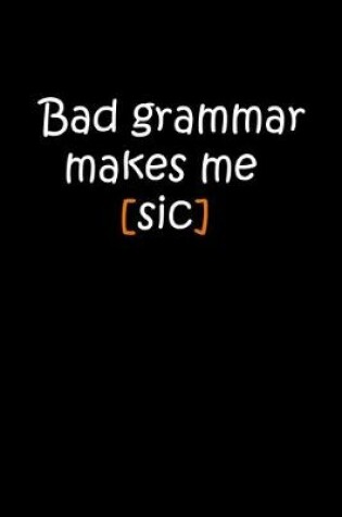 Cover of Bad grammar makes me [sic]
