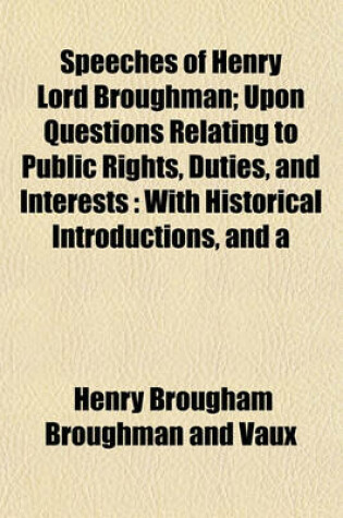 Cover of Speeches of Henry Lord Broughman; Upon Questions Relating to Public Rights, Duties, and Interests