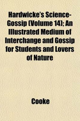 Cover of Hardwicke's Science-Gossip (Volume 14); An Illustrated Medium of Interchange and Gossip for Students and Lovers of Nature