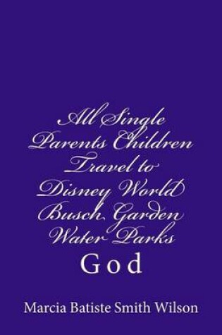 Cover of All Single Parents Children Travel to Disney World Busch Garden Water Parks