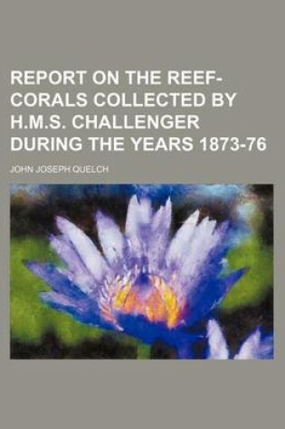 Cover of Report on the Reef-Corals Collected by H.M.S. Challenger During the Years 1873-76