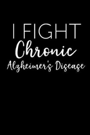 Cover of I Fight Chronic Alzheimer's Disease