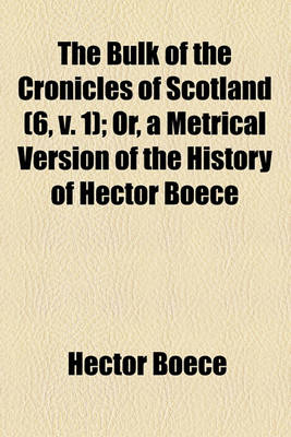 Book cover for The Bulk of the Cronicles of Scotland (Volume 6, V. 1); Or, a Metrical Version of the History of Hector Boece