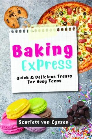 Cover of Baking Express: Quick & Delicious Treats for Busy Teens