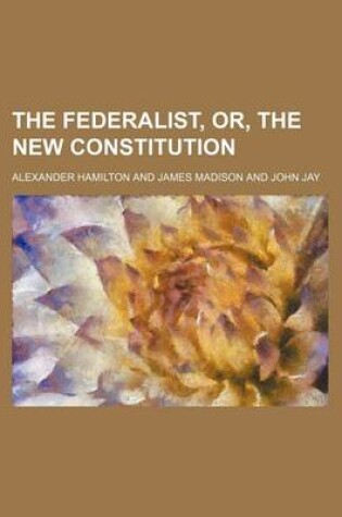 Cover of The Federalist, Or, the New Constitution