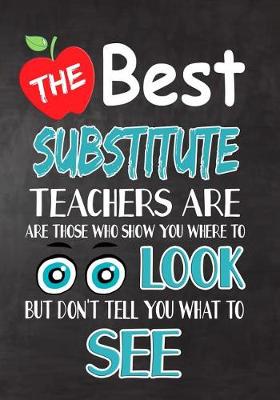 Book cover for The Best Substitute Teachers Are Those Who Show You Where To Look But Don't Tell You What To See