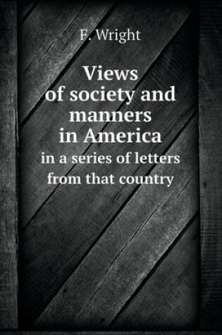 Cover of Views of society and manners in America in a series of letters from that country