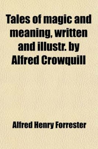 Cover of Tales of Magic and Meaning, Written and Illustr. by Alfred Crowquill