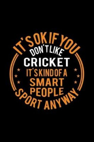 Cover of It's Okay If You Don't Like Cricket It's Kind Of A Smart People Sport Anyway