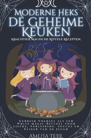 Cover of Moderne Heks - de Geheime Keuken - Krachtige Magische Rituele Recepten. Gebruik Voedsel als een White Magic-Ritueel voor Liefde, Verleiding. Succes en Elixer van de Jeugd.