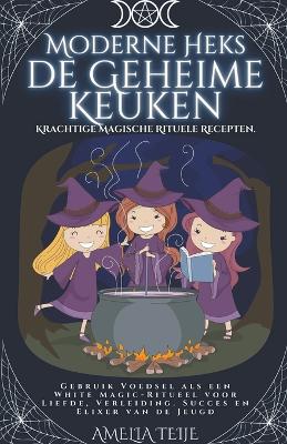 Book cover for Moderne Heks - de Geheime Keuken - Krachtige Magische Rituele Recepten. Gebruik Voedsel als een White Magic-Ritueel voor Liefde, Verleiding. Succes en Elixer van de Jeugd.