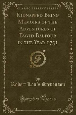 Cover of Kidnapped Being Memoirs of the Adventures of David Balfour in the Year 1751 (Classic Reprint)