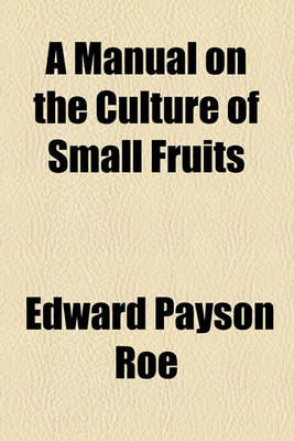 Book cover for A Manual on the Culture of Small Fruits