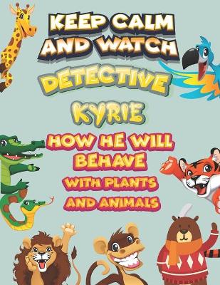 Book cover for keep calm and watch detective Kyrie how he will behave with plant and animals