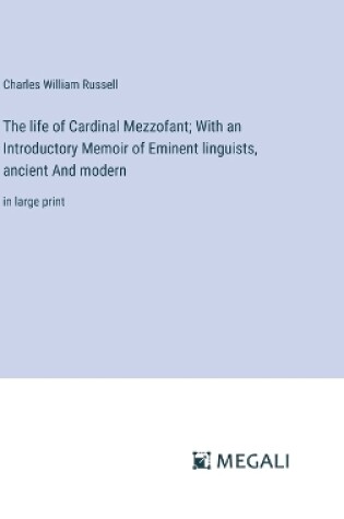 Cover of The life of Cardinal Mezzofant; With an Introductory Memoir of Eminent linguists, ancient And modern