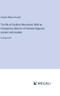 Book cover for The life of Cardinal Mezzofant; With an Introductory Memoir of Eminent linguists, ancient And modern