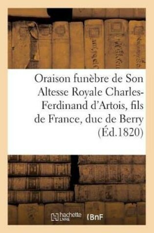 Cover of Oraison Fun�bre de Son Altesse Royale Charles-Ferdinand d'Artois, Fils de France, Duc de Berry