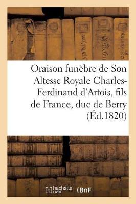 Book cover for Oraison Fun�bre de Son Altesse Royale Charles-Ferdinand d'Artois, Fils de France, Duc de Berry