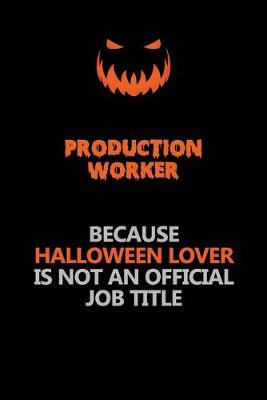 Book cover for Production Worker Because Halloween Lover Is Not An Official Job Title