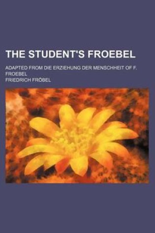 Cover of The Student's Froebel; Adapted from Die Erziehung Der Menschheit of F. Froebel