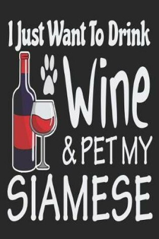 Cover of I Just Want Drink Wine & Pet My Siamese