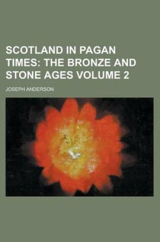 Cover of Scotland in Pagan Times; The Bronze and Stone Ages Volume 2