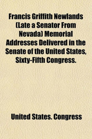 Cover of Francis Griffith Newlands (Late a Senator from Nevada) Memorial Addresses Delivered in the Senate of the United States, Sixty-Fifth Congress.