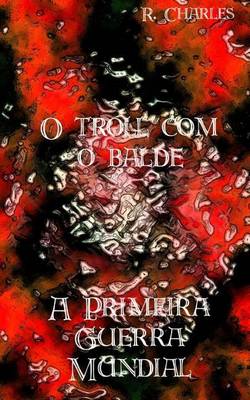 Book cover for O Troll Com O Balde - A Primeira Guerra Mundial