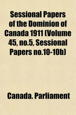 Cover of Sessional Papers of the Dominion of Canada 1911 (Volume 45, No.5, Sessional Papers No.10-10b)