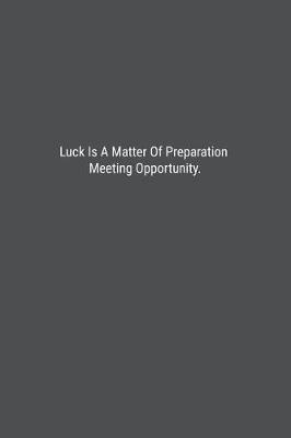 Book cover for Luck Is A Matter Of Preparation Meeting Opportunity.