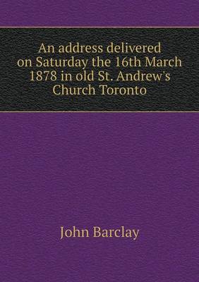 Book cover for An address delivered on Saturday the 16th March 1878 in old St. Andrew's Church Toronto