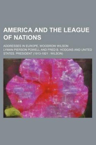 Cover of America and the League of Nations; Addresses in Europe, Woodrow Wilson