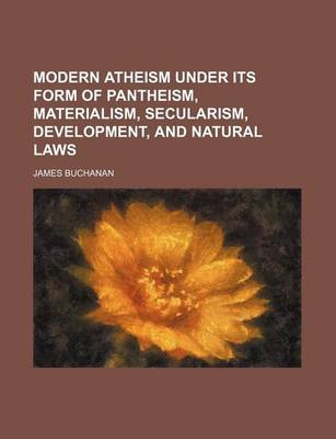 Book cover for Modern Atheism Under Its Form of Pantheism, Materialism, Secularism, Development, and Natural Laws