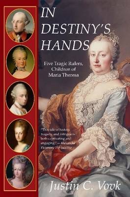 Book cover for In Destiny's Hands: Five Tragic Rulers, Children of Maria Theresa