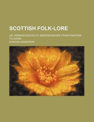 Book cover for Scottish Folk-Lore; Or, Reminiscences of Aberdeenshire from Pinafore to Gown