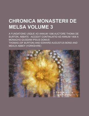 Book cover for Chronica Monasterii de Melsa Volume 3; A Fundatione Usque Ad Annum 1396 Auctore Thoma de Burton, Abbate