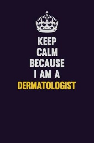 Cover of Keep Calm Because I Am A Dermatologist