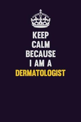 Book cover for Keep Calm Because I Am A Dermatologist