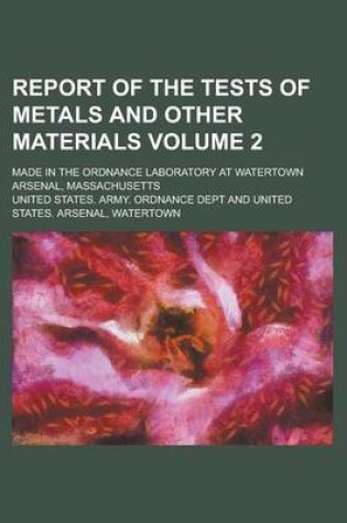 Cover of Report of the Tests of Metals and Other Materials; Made in the Ordnance Laboratory at Watertown Arsenal, Massachusetts Volume 2