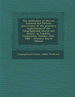 Book cover for The Celebration of the One Hundred and Fiftieth Anniversary of the Primitive Organization of the Congregational Church and Society, in Franklin, Conne