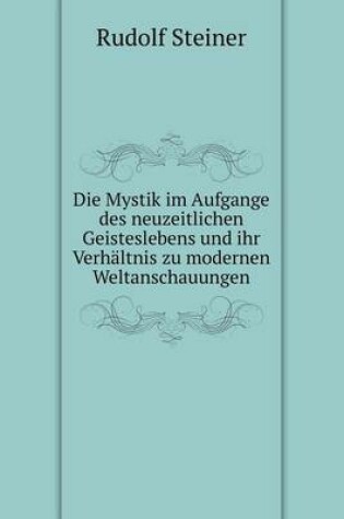 Cover of Die Mystik im Aufgange des neuzeitlichen Geisteslebens und ihr Verhaltnis zu modernen Weltanschauungen