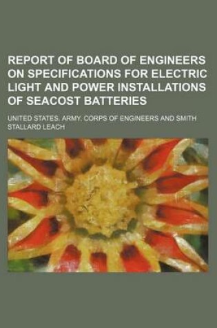 Cover of Report of Board of Engineers on Specifications for Electric Light and Power Installations of Seacost Batteries