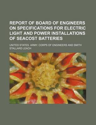 Book cover for Report of Board of Engineers on Specifications for Electric Light and Power Installations of Seacost Batteries