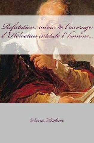 Cover of Refutation suivie de l'ouvrage d' Helvetius intitule l' homme...